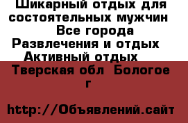 Шикарный отдых для состоятельных мужчин. - Все города Развлечения и отдых » Активный отдых   . Тверская обл.,Бологое г.